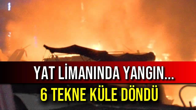 Yat Limanında Yangın... 6 Tekne Küle Döndü