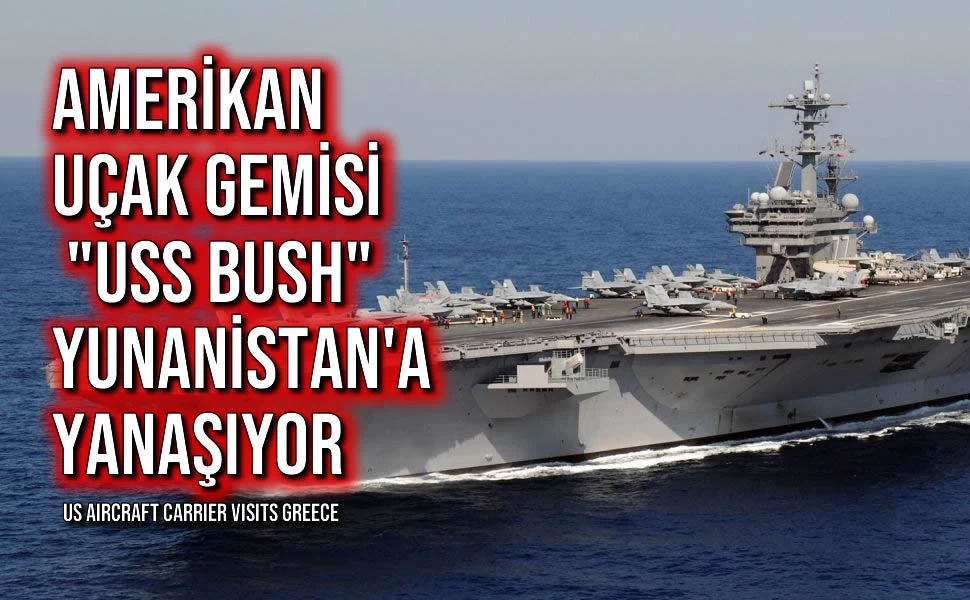 Amerikan Uçak Gemisi "USS Bush" Yunanistan'a Yanaşıyor