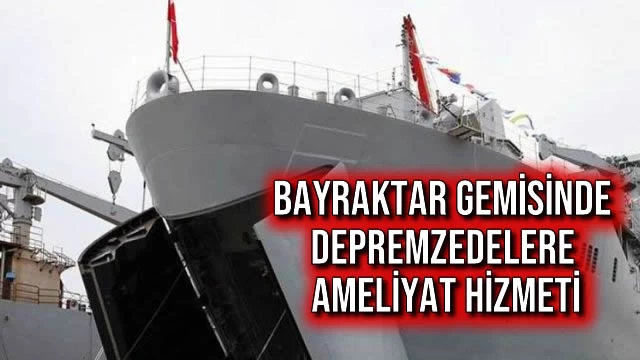 Bayraktar Gemisinde Depremzedelere Ameliyat Hizmeti