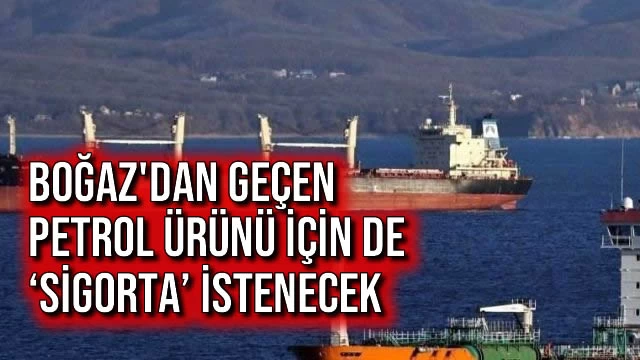 Boğaz'dan Geçen Petrol Ürünü için de ‘Sigorta’ İstenecek