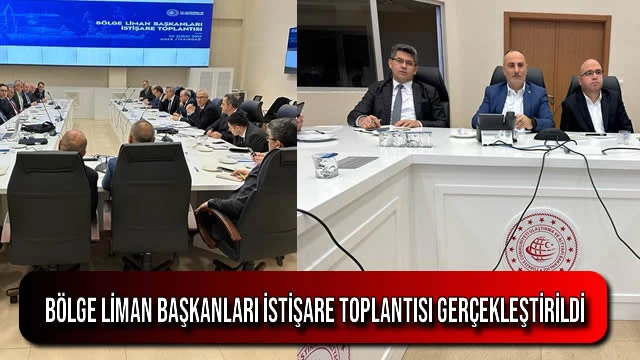 Bölge Liman Başkanları İstişare Toplantısı Gerçekleştirildi