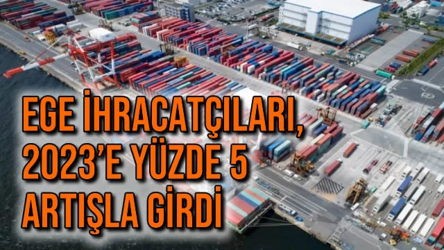 Ege İhracatçıları, 2023’e Yüzde 5 Artışla Girdi