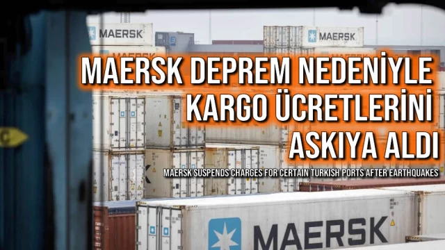 MAERSK Deprem Nedeniyle Kargo Ücretlerini Askıya Aldı