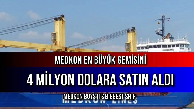 Medkon En Büyük Gemisini 4 Milyon Dolara Satın Aldı