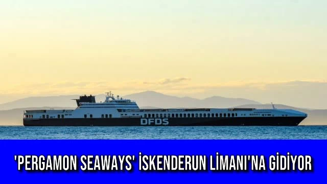 'PERGAMON SEAWAYS' İSKENDERUN LİMANI'NA GİDİYOR