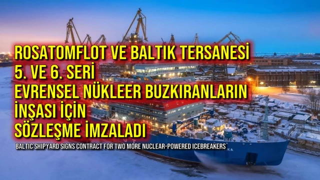 ROSATOMFLOT ve Baltık Tersanesi 5. ve 6. Seri Evrensel Nükleer Buzkıranların İnşası İçin Sözleşme İmzaladı