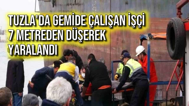 Tuzla'da Gemide Çalışan İşçi 7 Metreden Düşerek Yaralandı