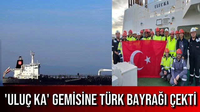 'ULUÇ KA' Gemisine Türk Bayrağı Çekti