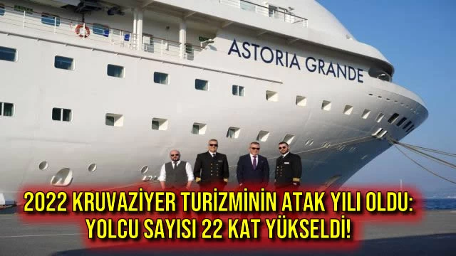 2022 KRUVAZİYER TURİZMİNİN ATAK YILI OLDU: YOLCU SAYISI 22 KAT YÜKSELDİ!