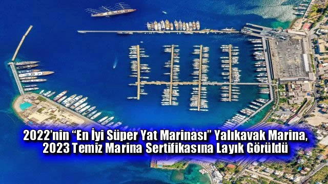 2022’nin “En İyi Süper Yat Marinası” Yalıkavak Marina, 2023 Temiz Marina Sertifikasına Layık Görüldü!