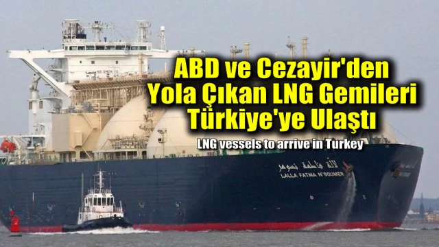 ABD ve Cezayir'den Yola Çıkan LNG Gemileri Türkiye'ye Ulaştı