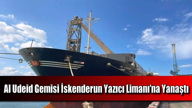 Al Udeid Gemisi İskenderun Yazıcı Limanı'na Yanaştı