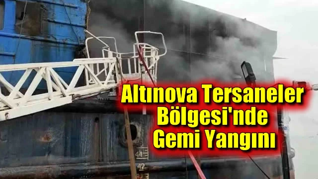 Altınova Tersaneler Bölgesi'nde Gemi Yangını