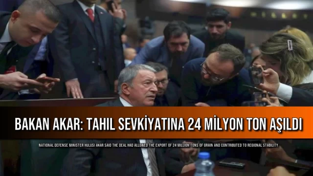 Bakan Akar: Tahıl Sevkiyatına 24 Milyon Ton Aşıldı