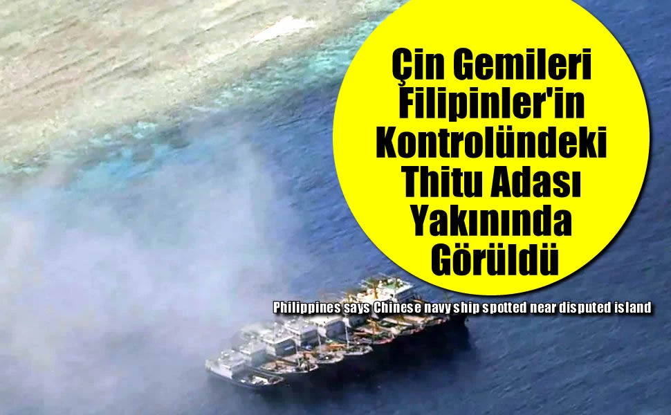 Çin Gemileri Filipinler'in Kontrolündeki Thitu Adası Yakınında Görüldü