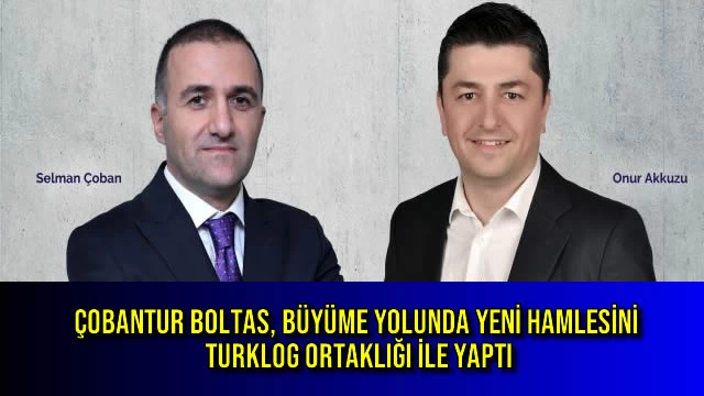 ÇOBANTUR BOLTAS, BÜYÜME YOLUNDA YENİ HAMLESİNİ TURKLOG ORTAKLIĞI İLE YAPTI