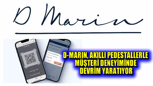 D-MARIN, AKILLI PEDESTALLERLE MÜŞTERİ DENEYİMİNDE DEVRİM YARATIYOR