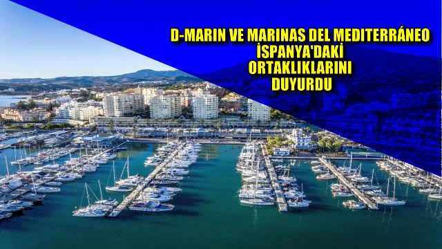 D-MARIN VE MARINAS DEL MEDITERRÁNEO İSPANYA'DAKİ ORTAKLIKLARINI DUYURDU