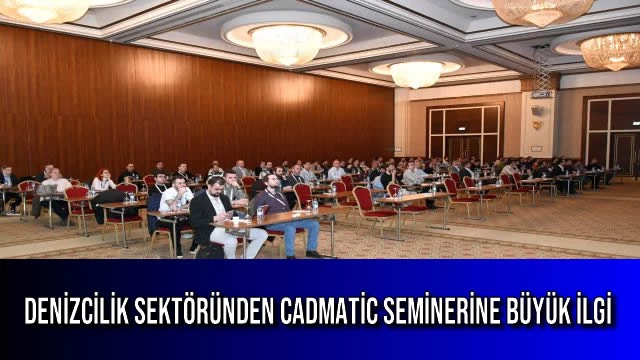 DENİZCİLİK SEKTÖRÜNDEN CADMATİC SEMİNERİNE BÜYÜK İLGİ