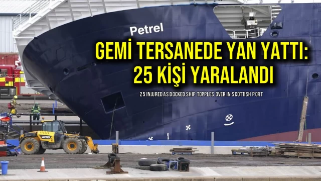 Gemi Tersanede Yan Yattı: 25 Kişi Yaralandı