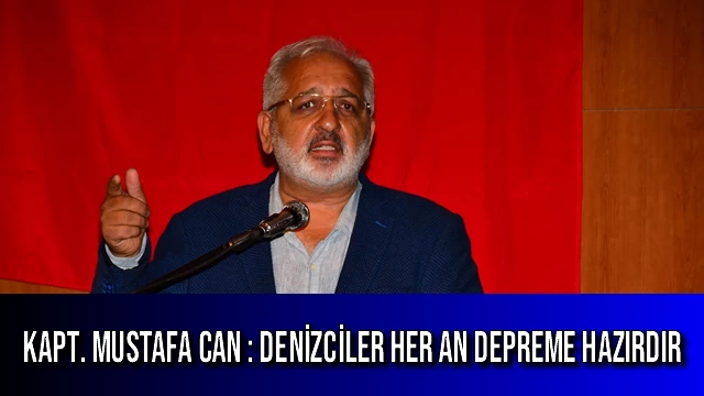 Kapt. Mustafa Can : Denizciler her an depreme hazırdır