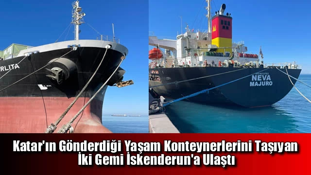 Katar'ın Gönderdiği Yaşam Konteynerlerini Taşıyan İki Gemi İskenderun'a Ulaştı