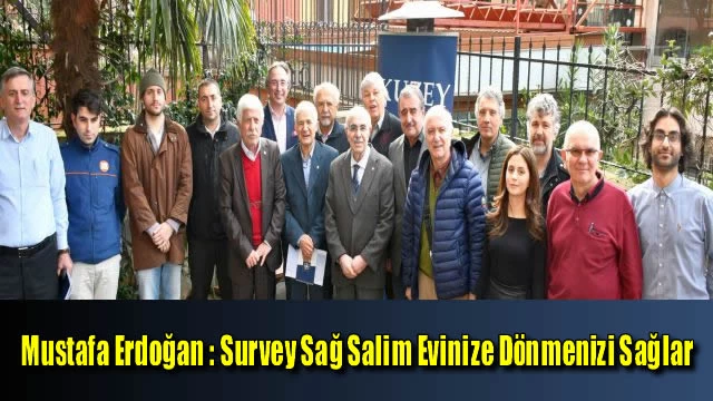 Mustafa Erdoğan : Survey sağ salim evinize dönmenizi sağlar