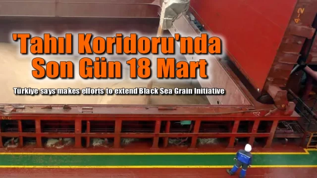 'Tahıl Koridoru'nda Son Gün 18 Mart