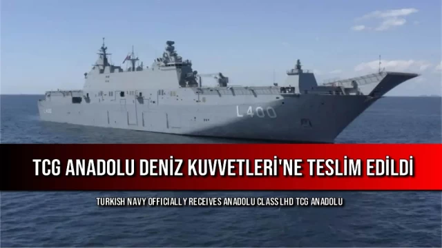 TCG Anadolu Deniz Kuvvetleri'ne Teslim Edildi