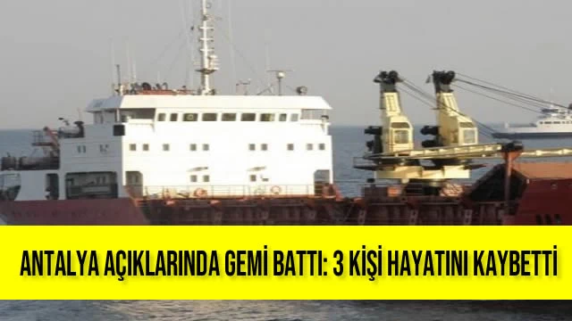 Antalya Açıklarında Gemi Battı: 3 Kişi Hayatını Kaybetti