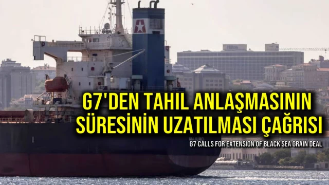 G7'den Tahıl Anlaşmasının Süresinin Uzatılması Çağrısı