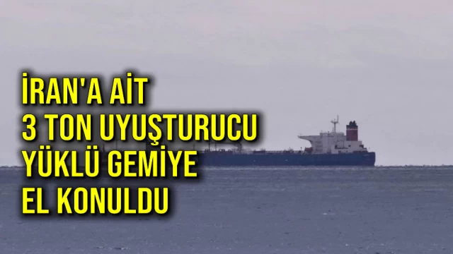 İran'a Ait 3 Ton Uyuşturucu Yüklü Gemiye El Konuldu