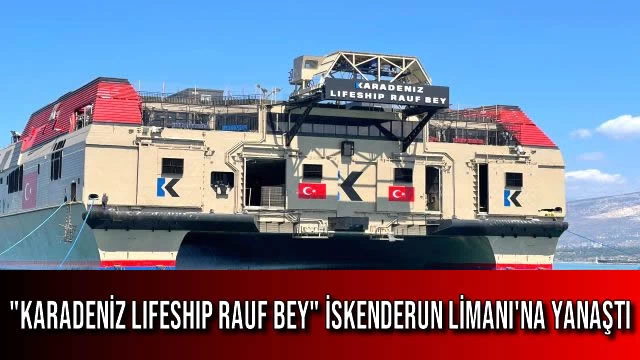 "Karadeniz Lifeship Rauf Bey" İskenderun Limanı'na Yanaştı