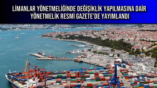 LİMANLAR YÖNETMELİĞİNDE DEĞİŞİKLİK YAPILMASINA DAİR YÖNETMELİK RESMİ GAZETE'DE YAYIMLANDI