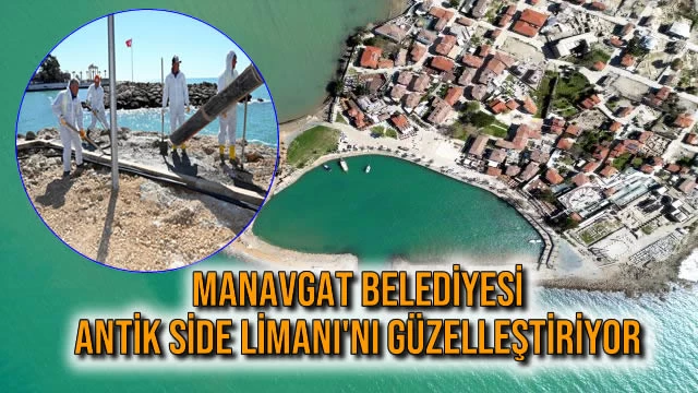 MANAVGAT BELEDİYESİ ANTİK SİDE LİMANI ‘NI GÜZELLEŞTİRİYOR