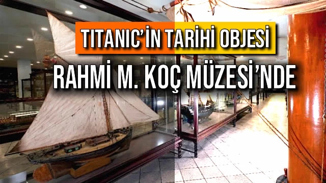 Titanic’in Tarihi Objesi Rahmi M. Koç Müzesi’nde