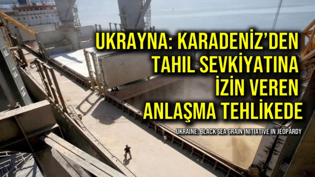 Ukrayna: Karadeniz’den Tahıl Sevkiyatına İzin Veren Anlaşma Tehlikede