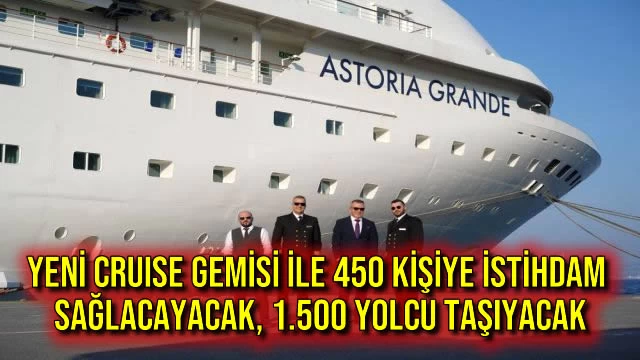 YENİ CRUISE GEMİSİ İLE 450 KİŞİYE İSTİHDAM SAĞLACAYACAK, 1.500 YOLCU TAŞIYACAK