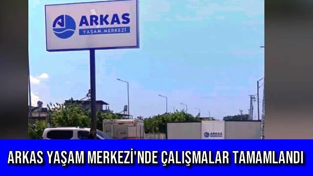 Arkas Yaşam Merkezi'nde Çalışmalar Tamamlandı