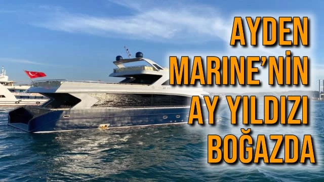 AYDEN MARINE’NİN AY YILDIZI BOĞAZDA