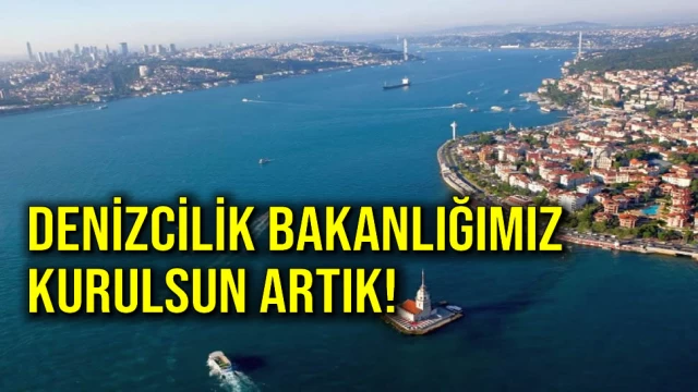 DENİZCİLİK BAKANLIĞIMIZ KURULSUN ARTIK!