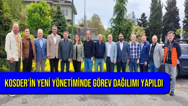 KOSDER’in Yeni Yönetiminde Görev Dağılımı Yapıldı