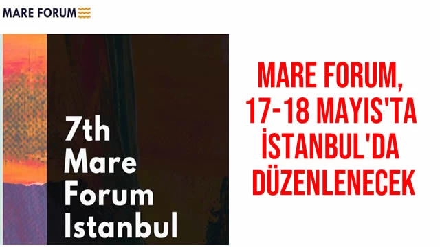 MARE FORUM, 17-18 MAYIS'TA İSTANBUL'DA DÜZENLENECEK