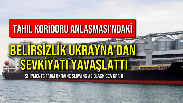 Tahıl Koridoru Anlaşması’ndaki Belirsizlik Ukrayna’dan Sevkiyatı Yavaşlattı