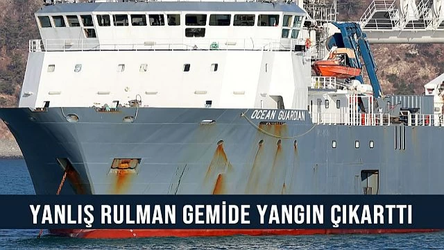 Yanlış rulman gemide yangın çıkarttı