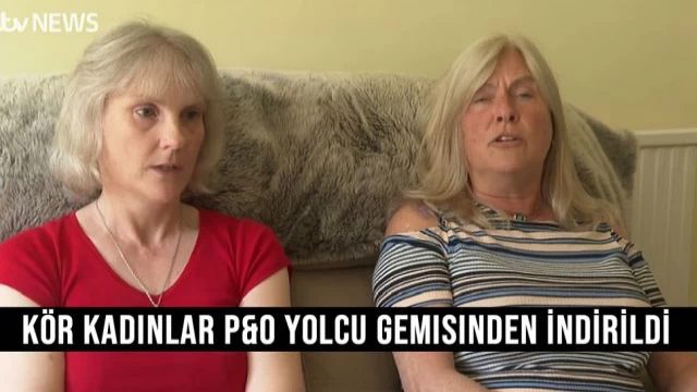 Kör Kadınlar P&O Yolcu Gemisinden indirildi