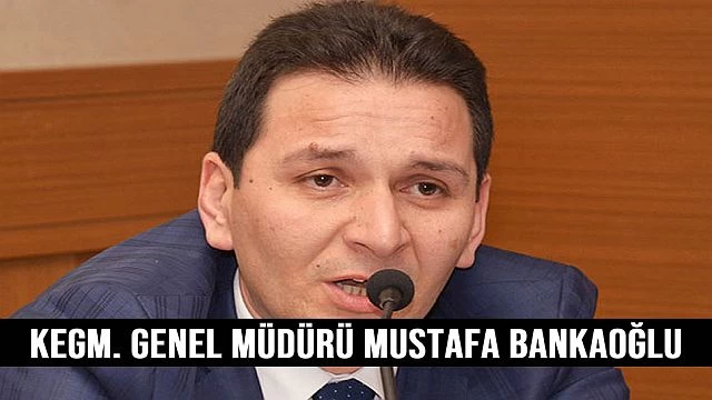 KEGM Gn. Müd. Mustafa Bankaoğlu atandı