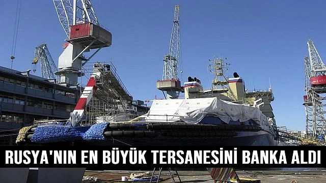 Rusya'nın en büyük tersanesini kamu bankası aldı