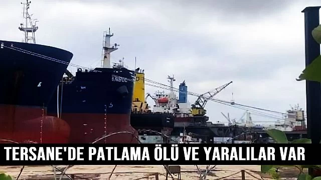 Tersanede patlama Bir kişi hayatını kaybetti