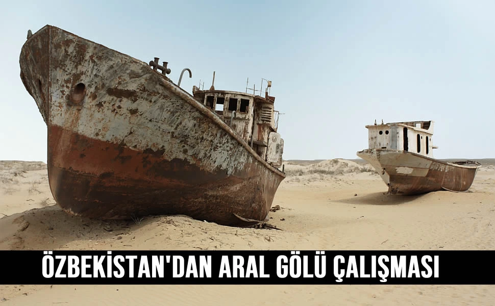 Özbekistan Aral gölünü çanlardımaya çalışıyor